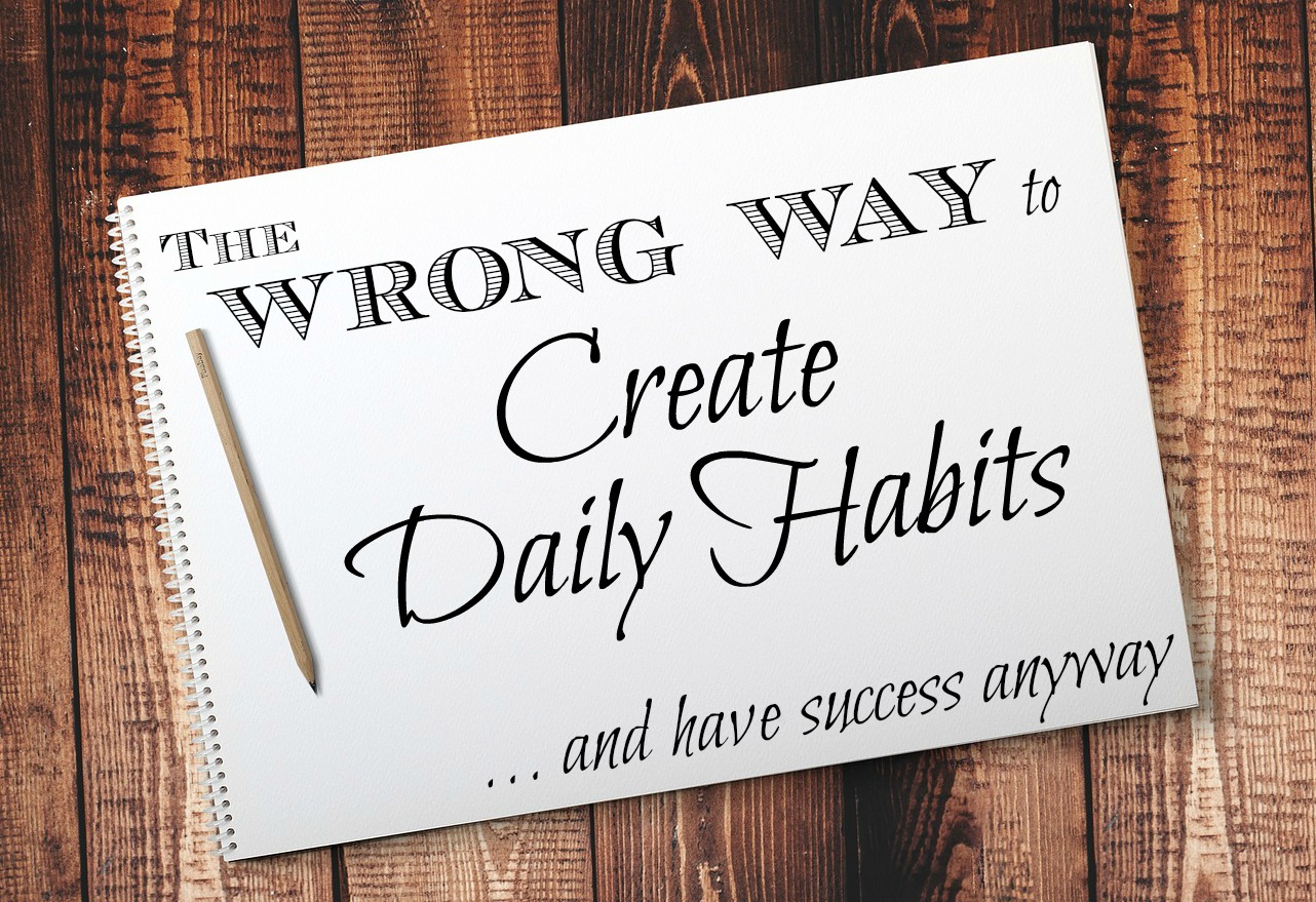 Create Daily Habits the wrong way, but still have success! All the personal development gurus suggest that to develop a daily habit you must focus on that one habit for 30-60 days until it's ingrained in your routine... and then move on to the next habit you want to build. This post explores a different way... the wrong way... and how the wrong way works!