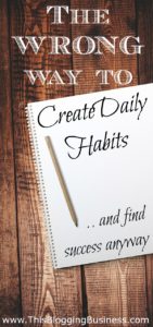 Create Daily Habits the wrong way, but still have success! All the personal development gurus suggest that to develop a daily habit you must focus on that one habit for 30-60 days until it's ingrained in your routine... and then move on to the next habit you want to build. This post explores a different way... the wrong way... and how the wrong way works!