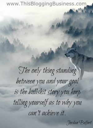 Self Improvement Quotes - The only thing standing between you and your goal is the bullshit story you keep telling yourself as to why you can't achieve it. Jordan Belfort