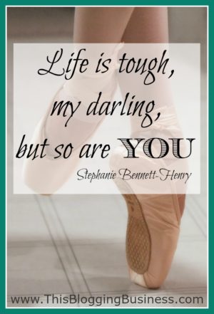 Self Improvement Quote - Life is tough, my darling, but so are you. Stephanie Bennett-Henry